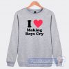 Cheap I Love Making Boys Cry Sweatshirt