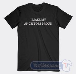 Cheap I Make My Ancestors Proud Tees