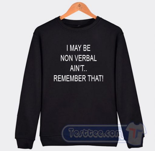 Cheap I May Be Non Verbal Ain't Remember That Sweatshirt