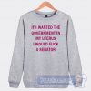 Cheap If I Wanted The Government In My Uterus Sweatshirt
