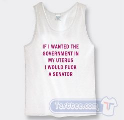 Cheap If I Wanted The Government In My Uterus Tank Top