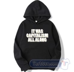 Cheap It Was Capitalism All Along Hoodie
