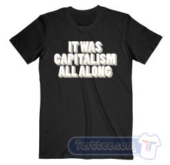 Cheap It Was Capitalism All Along Tees