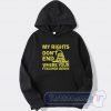 Cheap My Rights Don't End Where Your Feelings Begin Hoodie