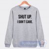 Cheap Shut Up I Don't Care Sweatshirt
