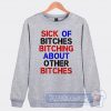 Cheap Sick Of Bitches Bitching About Other Bitches Sweatshirt