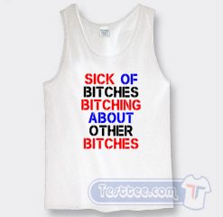 Cheap Sick Of Bitches Bitching About Other Bitches Tank Top