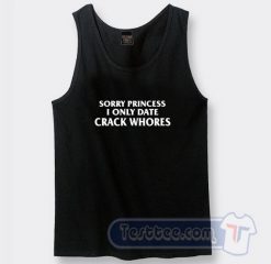 Cheap Sorry Princess I Only Date Crack Whores Tank Top