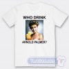 Cheap Who Drink Arnold Palmer Tees
