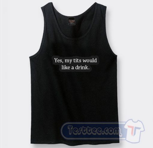 Cheap Yes My Tits Would Like a Drink Tank Top