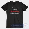 Cheap Do I Look Like A Fucking People Person Tees