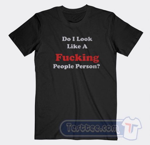 Cheap Do I Look Like A Fucking People Person Tees