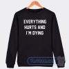 Cheap Everything Hurts and I’m Dying Sweatshirt
