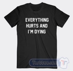 Cheap Everything Hurts and I’m Dying Tees
