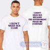 Cheap I Don’t Need Sex Club Because The Government Fucks Me Everyday Tees