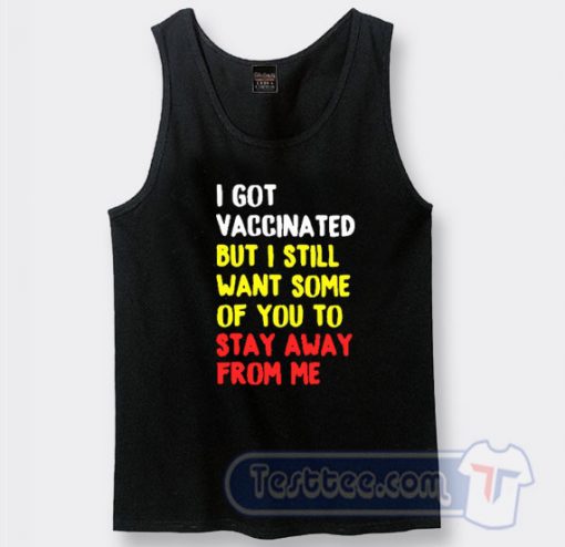 Cheap I Got Vaccinated But I Still Want Some Of You To Stay Away From Me Tank Top