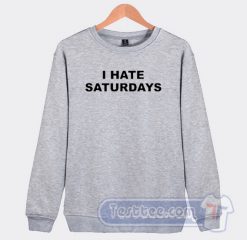 Cheap I Hate Saturdays Sweatshirt