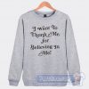 Cheap I Want To Thank Me For Believing In Me Sweatshirt