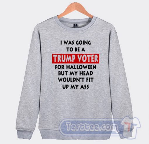 Cheap I Was Going To Be Trump Voter For Halloween Sweatshirt