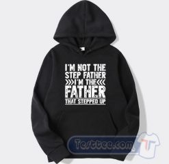 Cheap I’m Not The Step Father I’m The Father That Stepped Up Hoodie