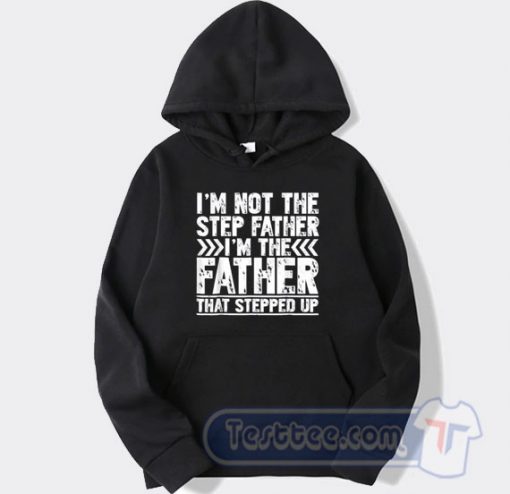 Cheap I’m Not The Step Father I’m The Father That Stepped Up Hoodie