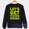 Cheap Lets Get Fucking Weird Sweatshirt