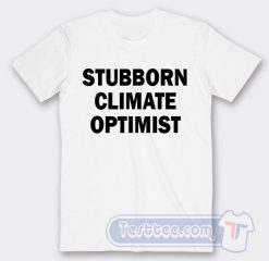 Cheap Stubborn Climate Optimist Tees