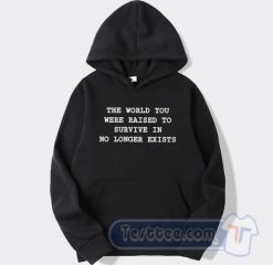Cheap The World You Were Raised To Survive In No Longer Exists Hoodie