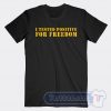 Cheap I Tested Positive For Freedom Tees