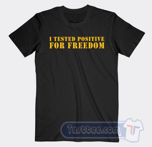 Cheap I Tested Positive For Freedom Tees