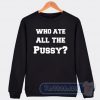 Cheap Who Ate All The Pussy Sweatshirt