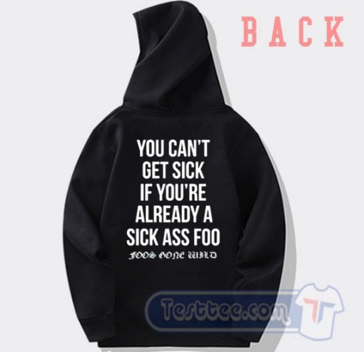 Cheap You Can't Get Sick If You're Already A Sick As Foo Hoodie