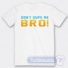 Cheap Don't Dupe Me Bro Tees