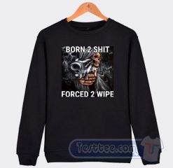 Cheap Born 2 Shit Forced 2 Wipe Sweatshirt