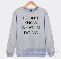 Cheap I Don't Know What I'm Doing Sweatshirt