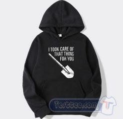 Cheap I Took Care Of That Thing For You Hoodie