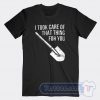 Cheap I Took Care Of That Thing For You Tees