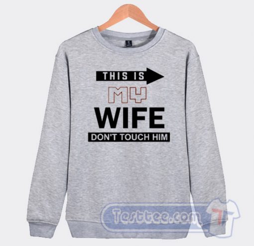 Cheap This Is My Wife Don't Touch Him Sweatshirt