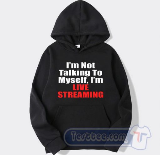 Cheap I'm Not Talking To My Self I'm Live Streaming Hoodie