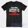 Cheap I'm Not Talking To My Self I'm Live Streaming Tees