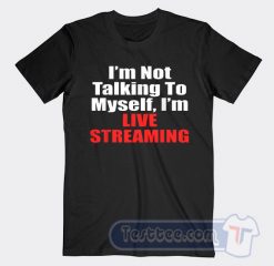 Cheap I'm Not Talking To My Self I'm Live Streaming Tees