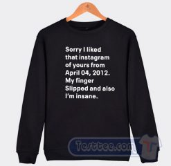Cheap Sorry I Liked That Instagram Of Your From April 04 Sweatshirt