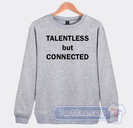 Cheap Talentless But Connected Sweatshirt