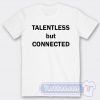 Cheap Talentless But Connected Tees