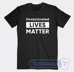 Cheap Unvaccinated Lives Matter Tees