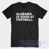 Cheap Alabama Is Good At Football Tees