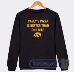 Cheap Casey's Pizza Is Better Than One Bite Sweatshirt