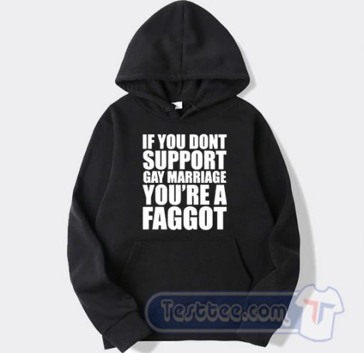 Cheap If You Don't Support Gay Marriage You're A Faggot Hoodie