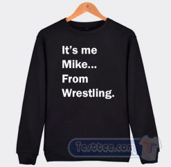 Cheap It's Me Mike From Wrestling Sweatshirt