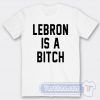 Cheap Lebron Is A Bitch Tees